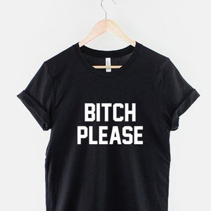 Bitch Please Shirt - Bitch T-Shirt - Fashion Streetwear Sassy Slogan T-Shirt