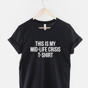 Mid-Life Crisis T-Shirt: 40th/50th Birthday Gift