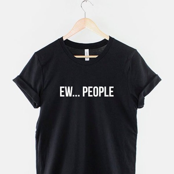 Ew... People Tshirt - Anti-Social T-shirt