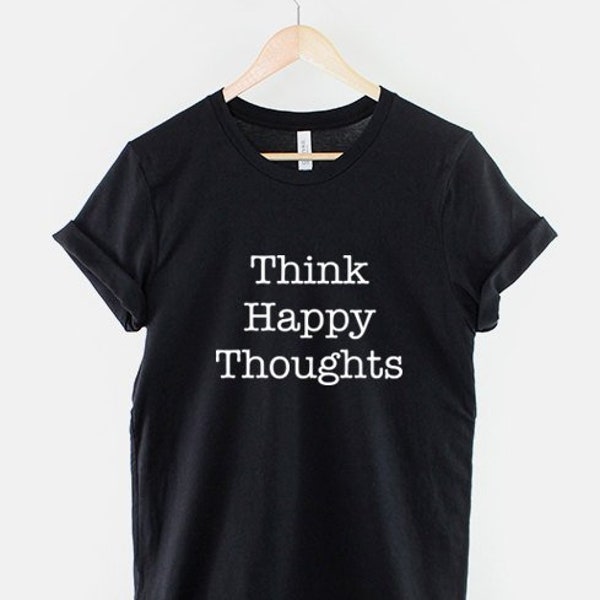 Think Happy Thoughts T-Shirt Fashion Slogan Shirt