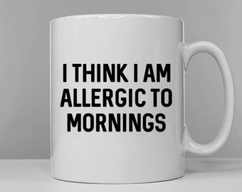Funny Morning Coffee Mug - I Think I Am Allergic To Mornings Funny Slogan Coffee Mug