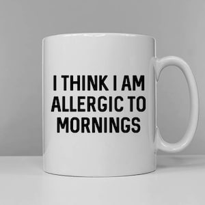 Funny Morning Coffee Mug - I Think I Am Allergic To Mornings Funny Slogan Coffee Mug
