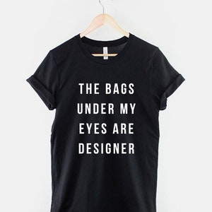 Les sacs sous mes yeux sont un t-shirt de créateur