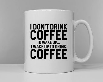 I Don't Drink Coffee To Wake Up, I Wake Up To Drink Coffee Mug - Tea Time Cup - Secret Santa Gift Idea - Morning Person - Funny Slogan Mug