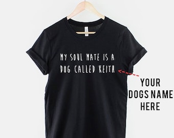 My Soulmate Is A Dog Called - Custom Name Dog Lover T-Shirt