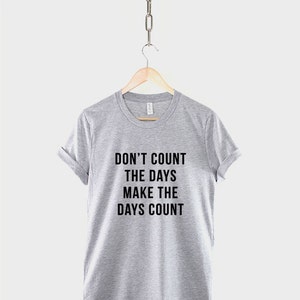 Don't Count the Days Make the Days Count Inspirational T-shirt ...