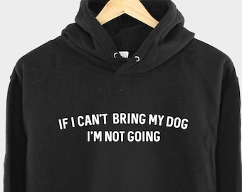 If I Can't Bring My Dog I'm Not Going Hoodie - Dog Mom Gift - Dog Owner Hoodie