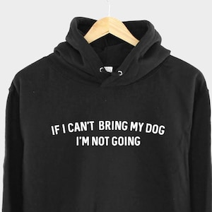 If I Can&#39;t Bring My Dog I&#39;m Not Going Hoodie - Dog Mom Gift - Dog Owner Hoodie