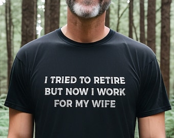 Retirement Shirt - Funny Retirement T-Shirt - Retirement Gift For Him - I Tried To Retire But Now I Work For My Wife Retired T-Shirt