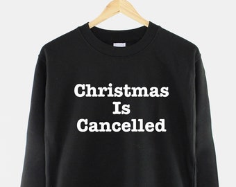 Christmas Is Cancelled Unisex Sweatshirt - Funny Bah Humbug XMas Sweater