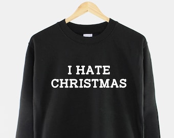 I Hate Christmas Unisex Sweatshirt - Bah Humbug Funny Christmas Slogan Sweater