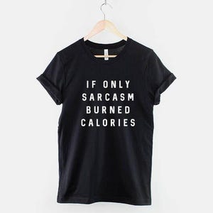 Sarcastic Slogan T-Shirt: If Only Sarcasm Burned Calories, Unisex Casual Wear image 1