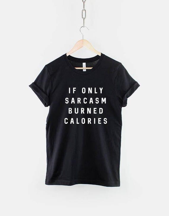 Sarcastic Slogan T-Shirt: If Only Sarcasm Burned Calories, Unisex Casual Wear