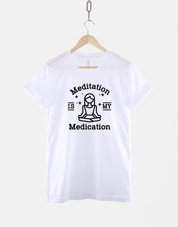Meditation Tshirt - Mediation is My Medication Shirt - Self Care
