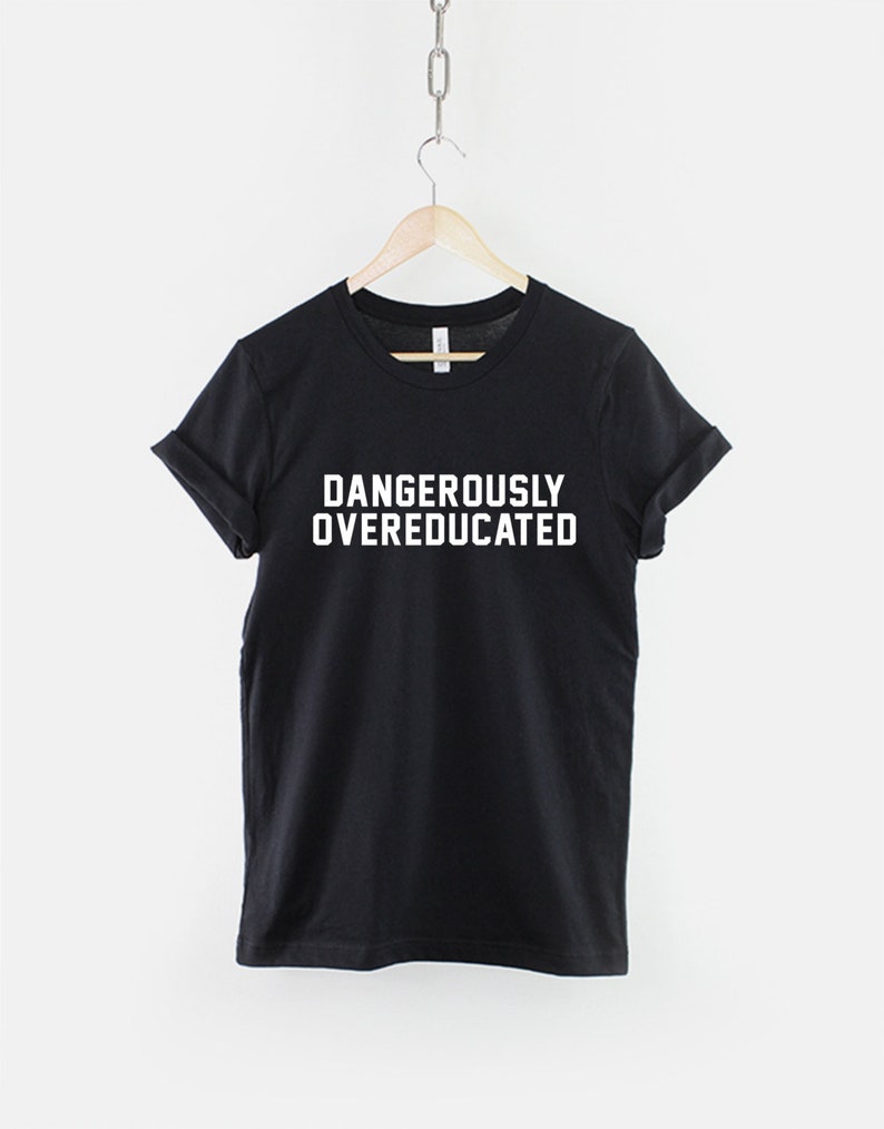 PhD College Shirt Dangerously Overeducated Tshirt Univercity Graduate T-Shirt image 1