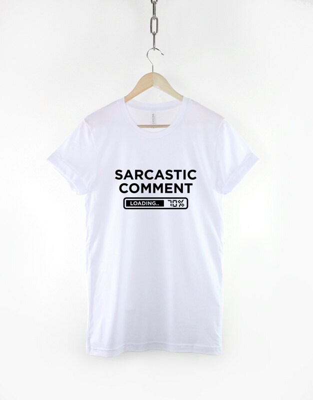 sarcastic comment loading t shirt