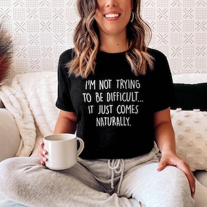 Sarcastic T-Shirt: "I'm Not Trying To Be Difficult" Funny Slogan Tee (Soft Cotton) image 1
