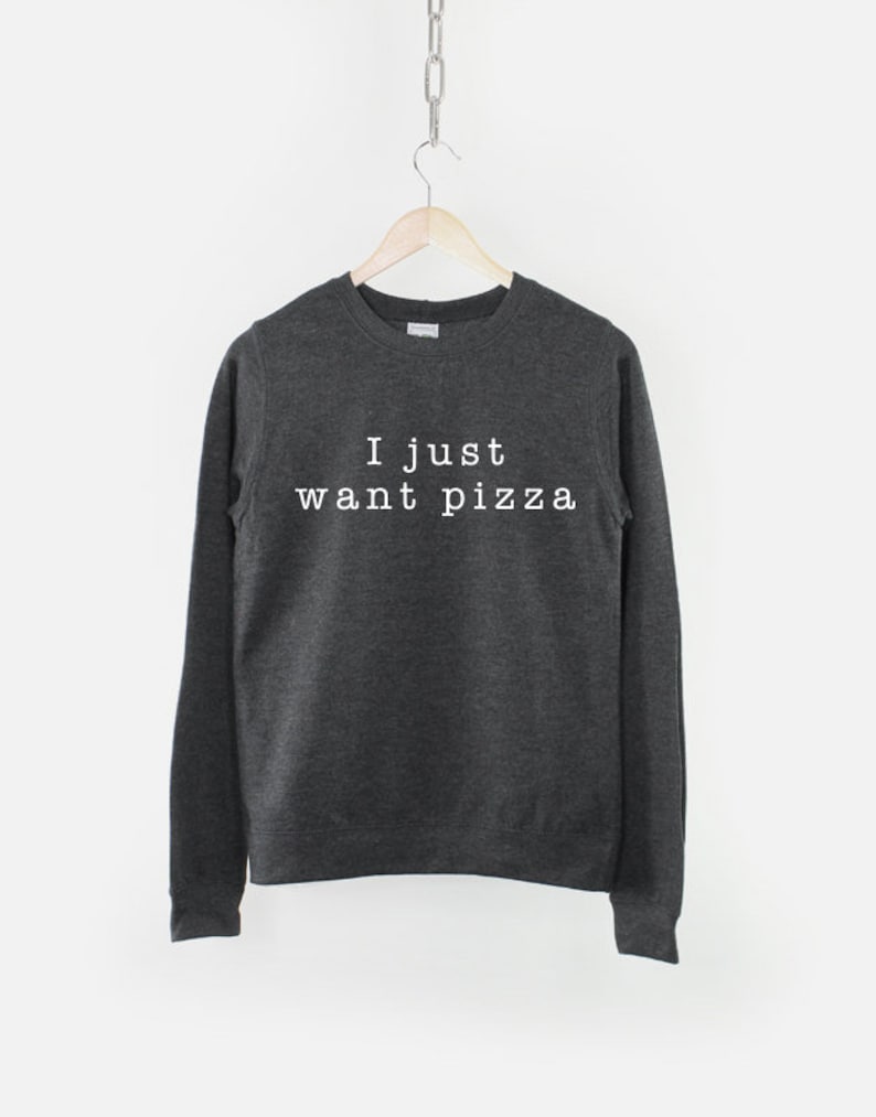 Pizza Crew Neck Sweatshirt I Just Want Pizza Girls Crew Neck Sweatshirt Jumper Pizza Shirt Pizza Sweat Shirt Crewneck Pizza