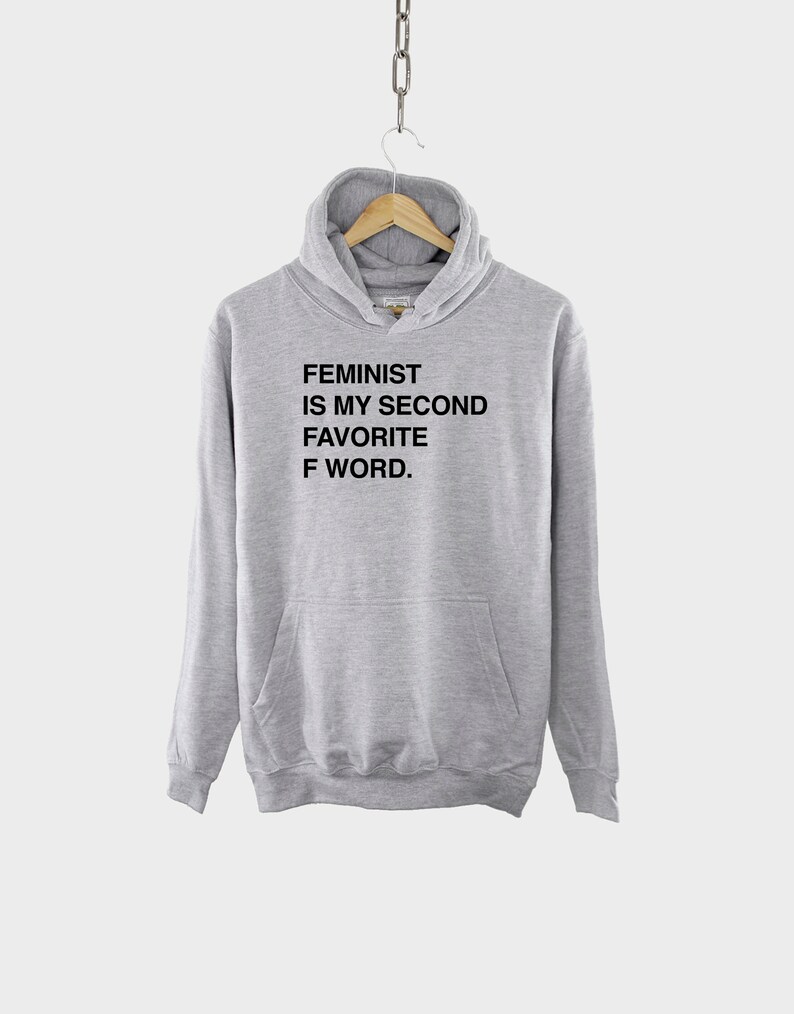 May include: A gray hooded sweatshirt with the text "FEMINIST IS MY SECOND FAVORITE F WORD." printed on the front.