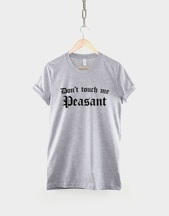 Don't Touch Me Peasant T-Shirt Don't Touch Me Peasant T-Shirt