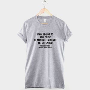 Sarcastic T Shirt I Would Like To Apologise To Anyone I Have Not Yet Offended TShirt Sarcasm Funny T-Shirt image 3