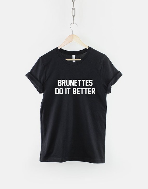 Brunettes do it better t shirt Clearance
