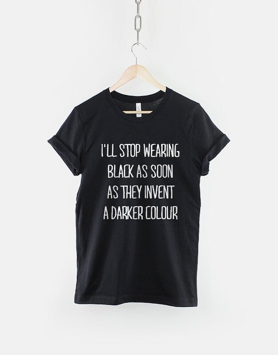 Goth Clothing Emo Shirt Black T-shirt I'll Stop Wearing Black When They  Invent A Darker Colour Tshirt -  Canada