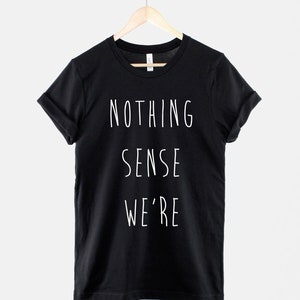 Puede incluir: Camiseta negra con texto blanco que dice "NOTHING SENSE WE'RE".