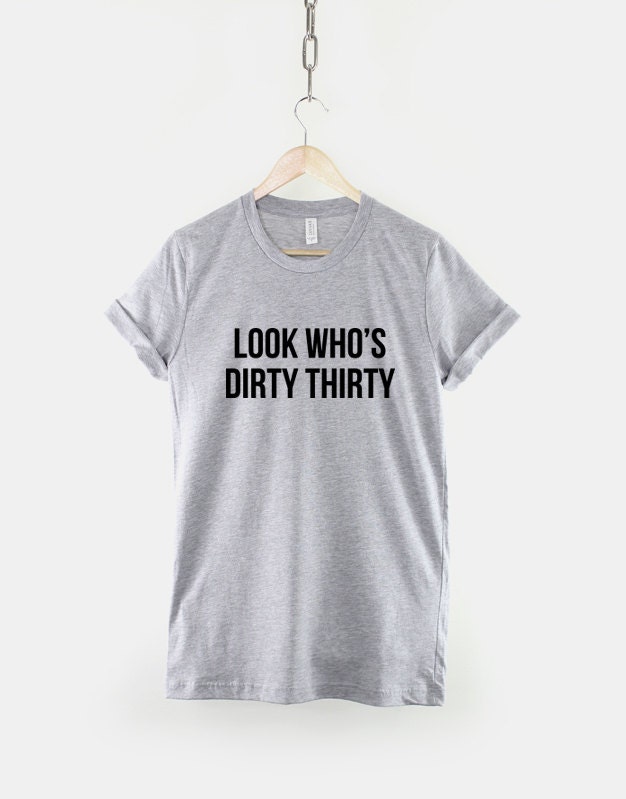 30th Birthday T-shirt Look Who's Dirty Thirty - Etsy UK