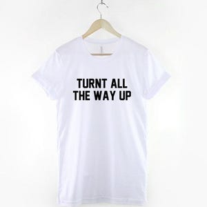 Turnt All The Way Up T Shirt: Music Festival Streetwear, Soft Textile Print Tee image 3