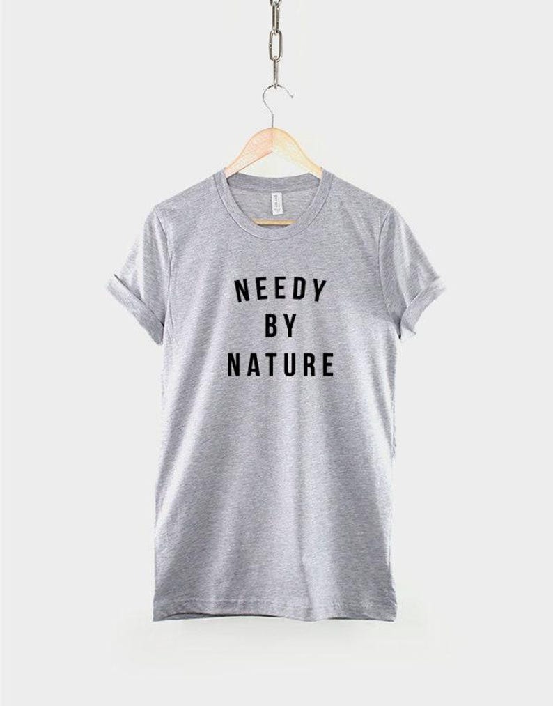 Needy By Nature Shirt, Bold Statement T Shirt, Funny Clingy Quote Tee, Sassy Streetwear Top image 2