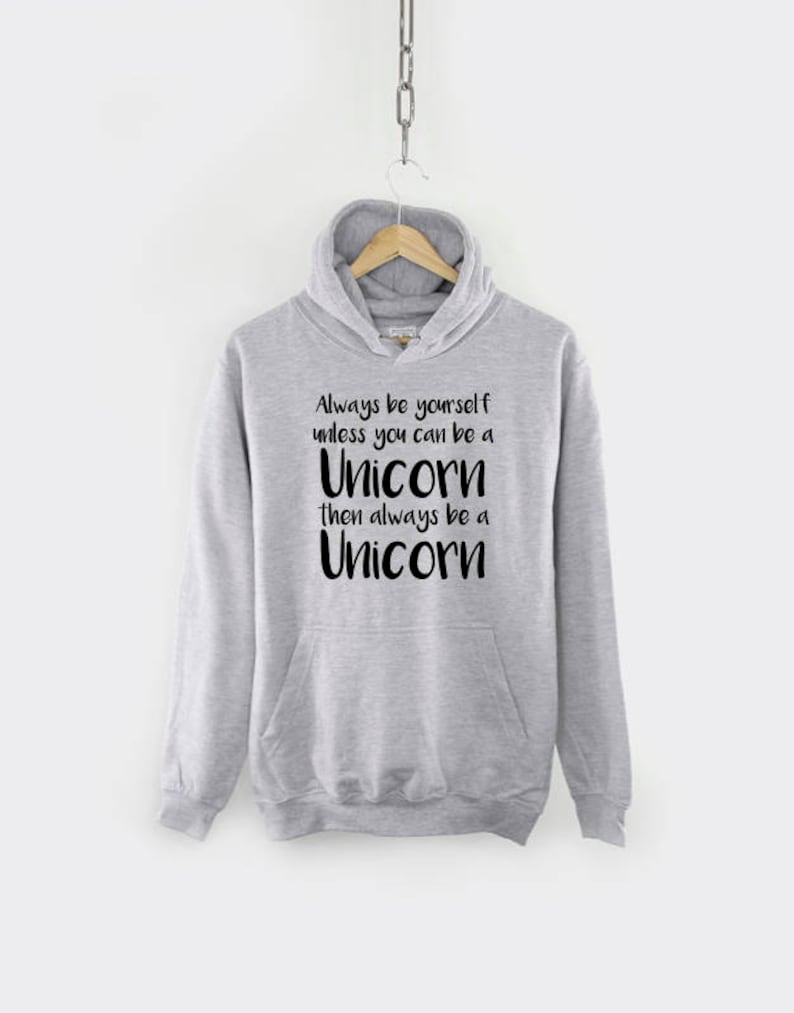 May include: A gray hooded sweatshirt with the text "Always be yourself unless you can be a Unicorn then always be a Unicorn" printed in black.