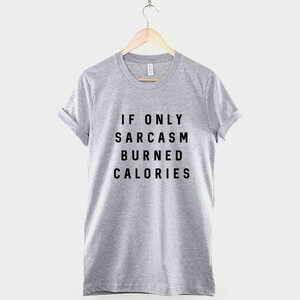Sarcastic Slogan T-Shirt: If Only Sarcasm Burned Calories, Unisex Casual Wear image 2