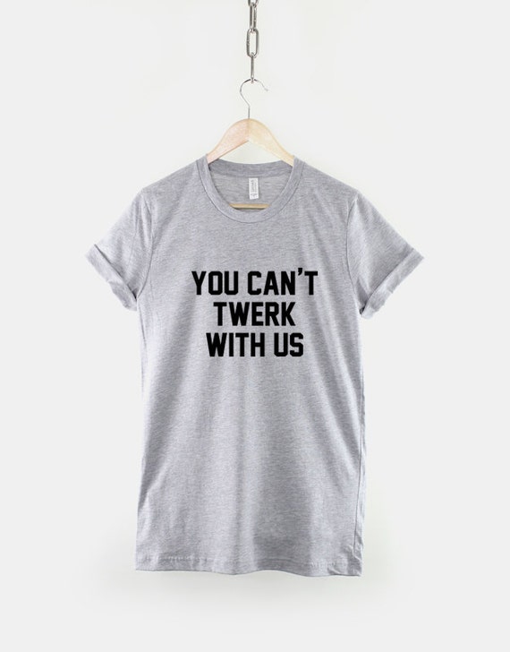 Twerking T-shirt - You Cant Twerk With Us Twerking Shirt 