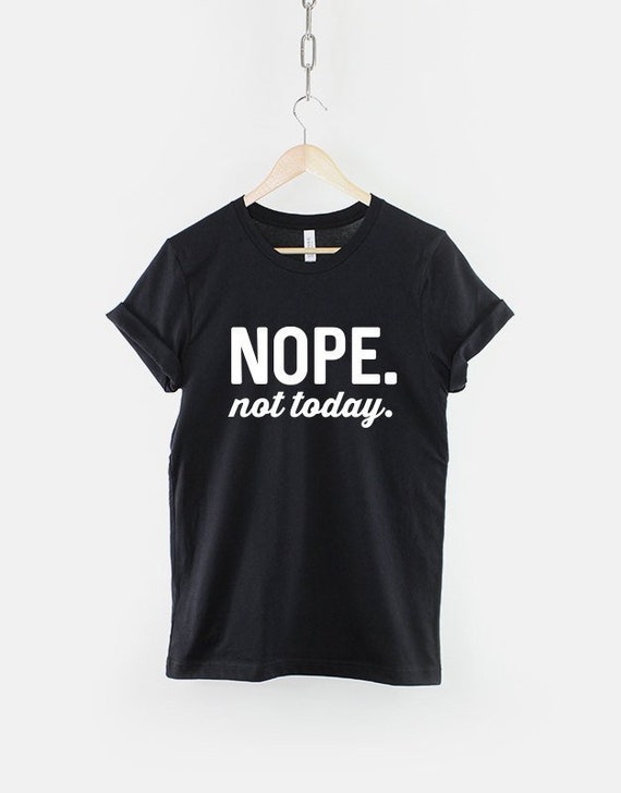 Nope Not Today Tshirt Streetwear Slogan Fashion Tshirt Etsy