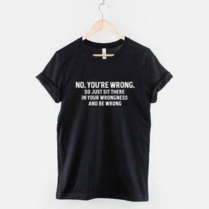 "Sarkastisches ""No You're Wrong"" Shirt, witziges Slogan Tee, lustiges debattiert Humor Top."