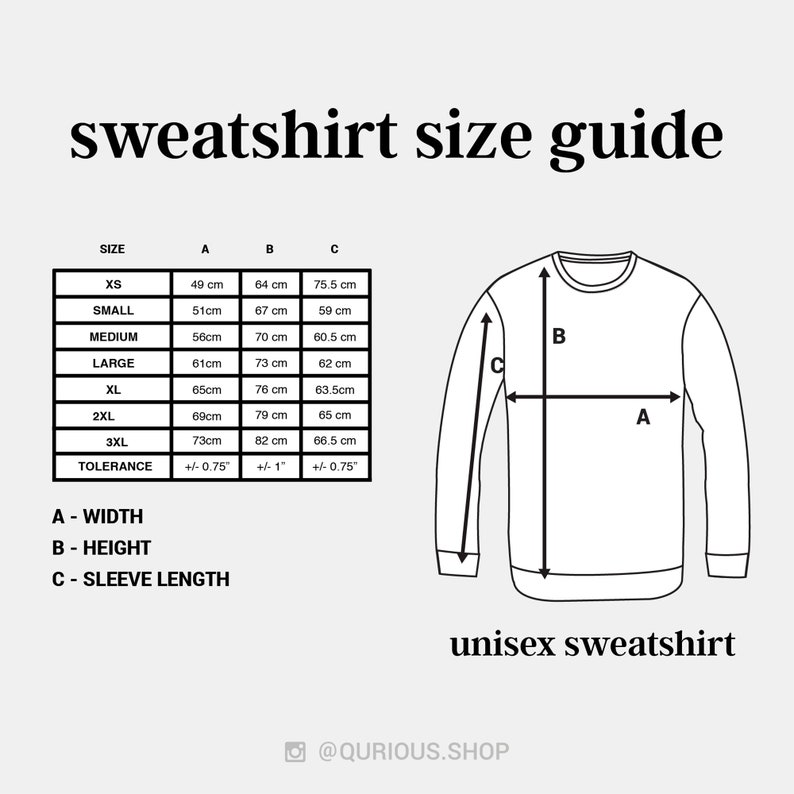 May include: A size chart for unisex sweatshirts with measurements in centimeters for width, height, and sleeve length. The chart includes sizes XS, Small, Medium, Large, XL, 2XL, and 3XL. A tolerance of +/- 0.75 inches is indicated for width and sleeve length, and +/- 1 inch for height.