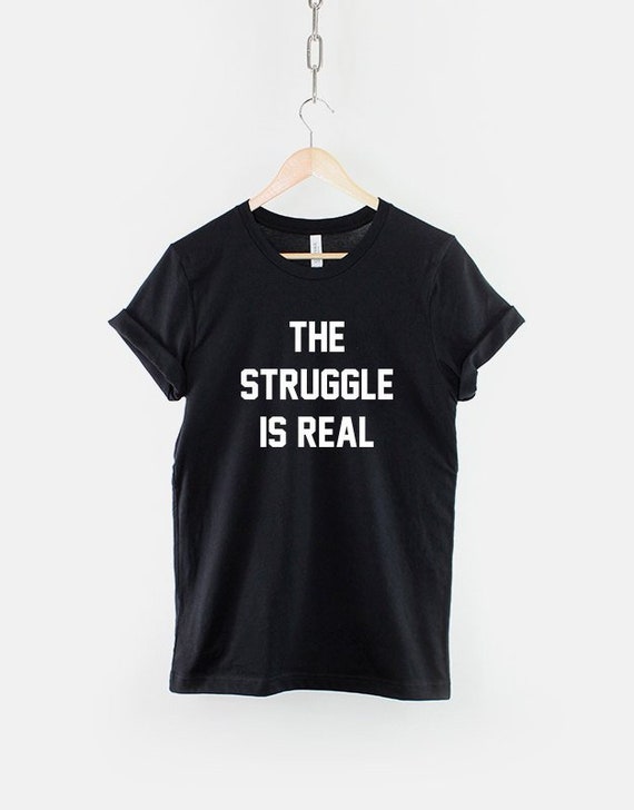 The Struggle Is Real T-Shirt The Struggle Is Real T-Shirt