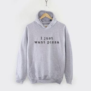 May include: Gray hooded sweatshirt with the text "I just want pizza" printed in black.