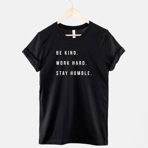 Be Kind Work Hard Stay Humble Shirt, Motivational Quote Tee, Positive Slogan Top