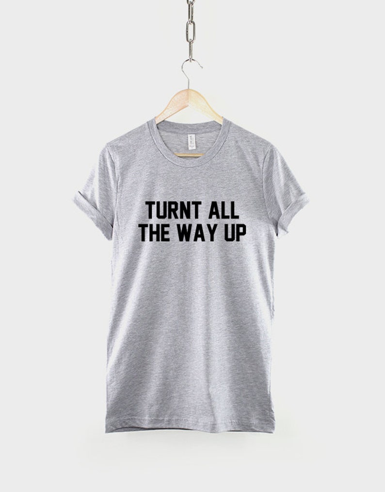 Turnt All The Way Up T-Shirt image 2