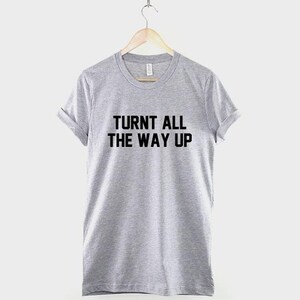Turnt All The Way Up T Shirt: Music Festival Streetwear, Soft Textile Print Tee image 2