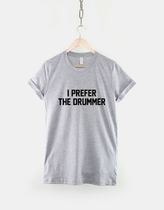 I Prefer The Drummer Shirt: Rocker Style Cotton Tee, Music Fan Unisex Concert Apparel