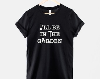 I'll Be In The Garden Shirt, Funny Gardener Humor Top, Plant Lover Slogan Tee