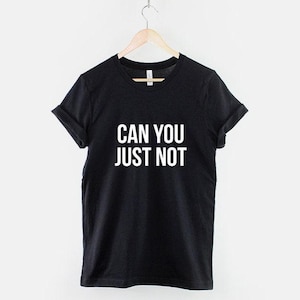 Maglietta "Can You Just Not", maglietta con citazione divertente e sarcastica, maglietta con scritta motivazionale, top con frase divertente
