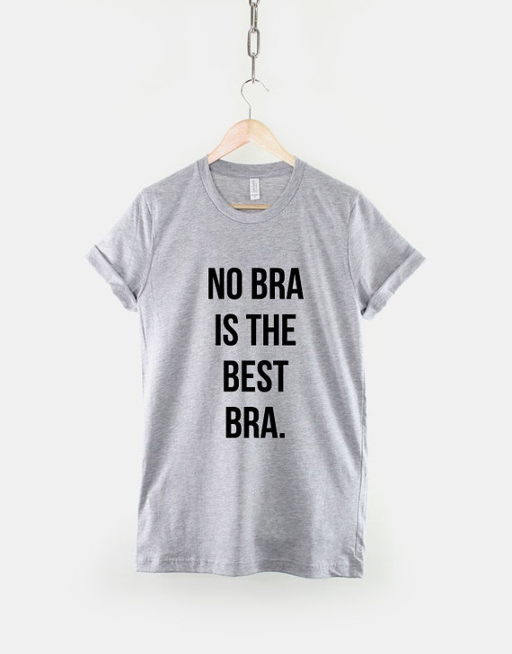 Buy No Bra is the Best Bra T-shirt Fashion Selfie Slogan T Shirt