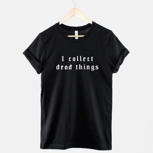 Collect Dead Things Shirt, Goth Slogan T Shirt, Dark Macabre Graphic Tee, Alternative Aesthetic Gift
