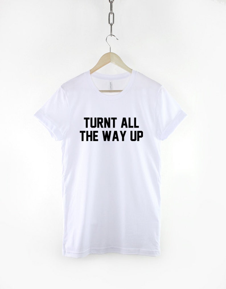 Turnt All The Way Up T-Shirt image 3