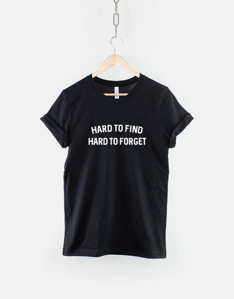 May include: Black t-shirt with white text that reads "Hard to find Hard to forget".
