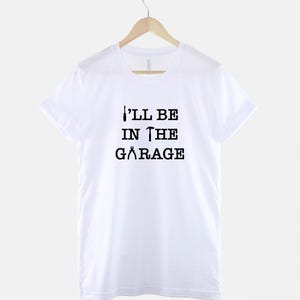 Dad Mechanic Shirt, I'll Be In The Garage Slogan, Workshop Humor (100% Cotton) image 3
